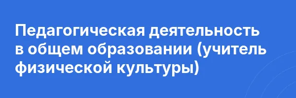 Педагогическая деятельность в общем образовании (учитель физической культуры)