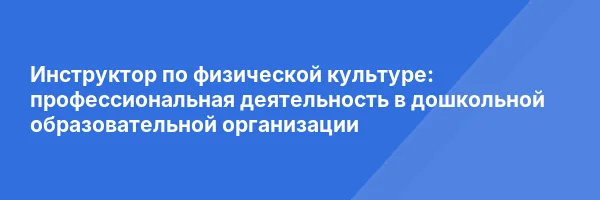 Инструктор по физической культуре: профессиональная деятельность в дошкольной образовательной организации