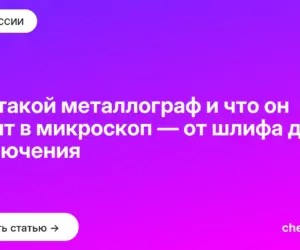 Обложка: Кто такой металлограф и что он видит в микроскоп — от шлифа до заключения