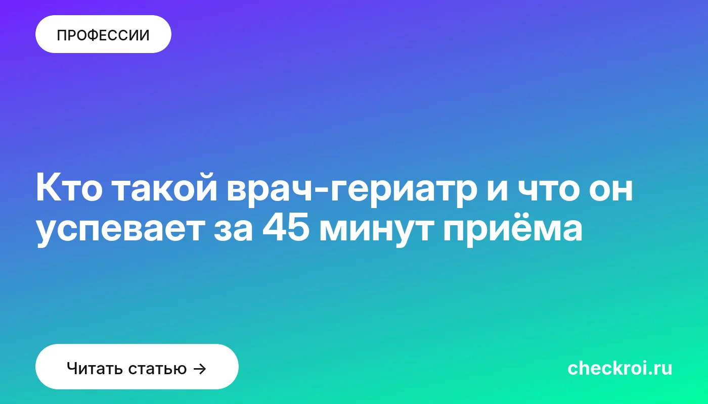 Статья: Кто такой врач-гериатр и что он успевает за 45 минут приёма Обложка: Кто такой врач гериатр и что он успевает за 45 минут приёма