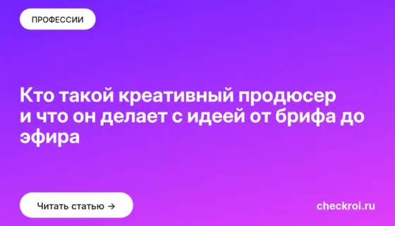 Обложка: Кто такой креативный продюсер и что он делает с идеей от брифа до эфира