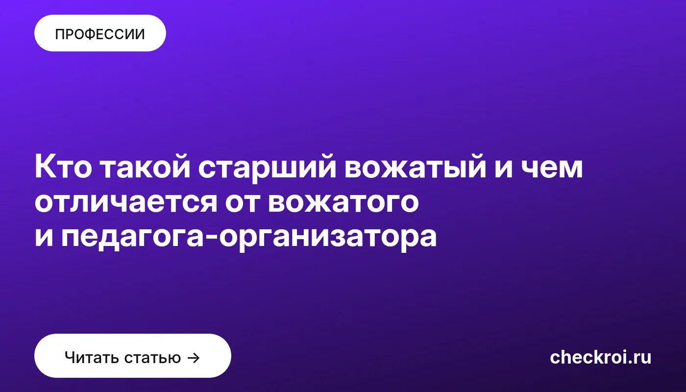 Статья: Кто такой старший вожатый и чем отличается от вожатого и педагога-организатора Обложка: Кто такой старший вожатый и чем отличается от вожатого и педагога организатора
