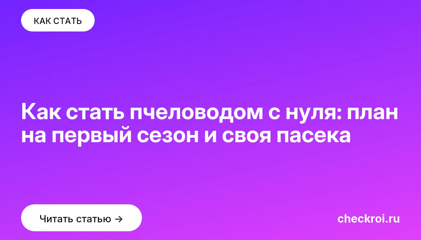 Статья: Как стать пчеловодом с нуля: план на первый сезон и своя пасека Обложка: Как стать пчеловодом с нуля: план на первый сезон и своя пасека