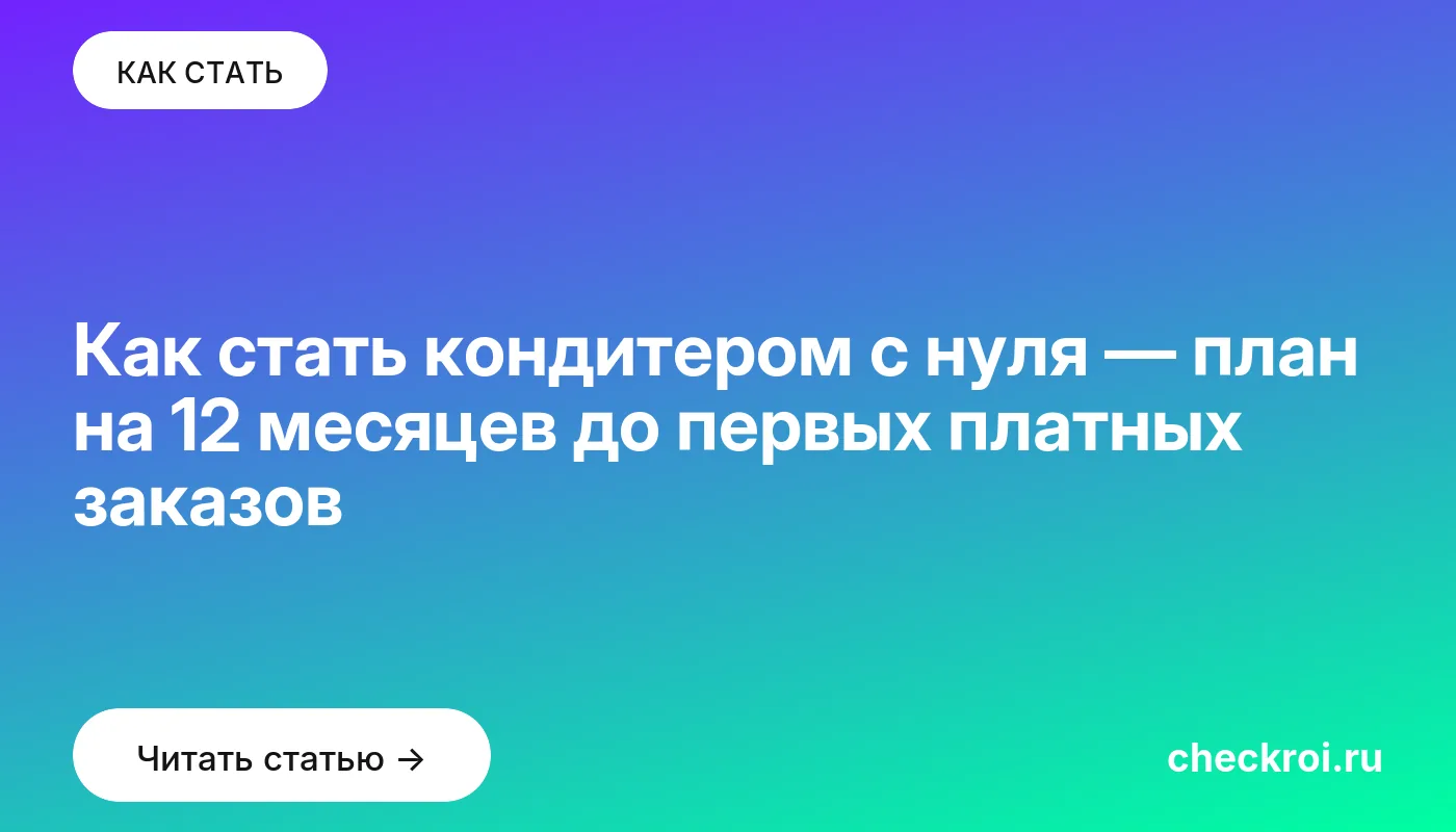 Статья: Как стать кондитером с нуля — план на 12 месяцев до первых платных заказов Обложка: Как стать кондитером с нуля — план на 12 месяцев до первых платных заказов