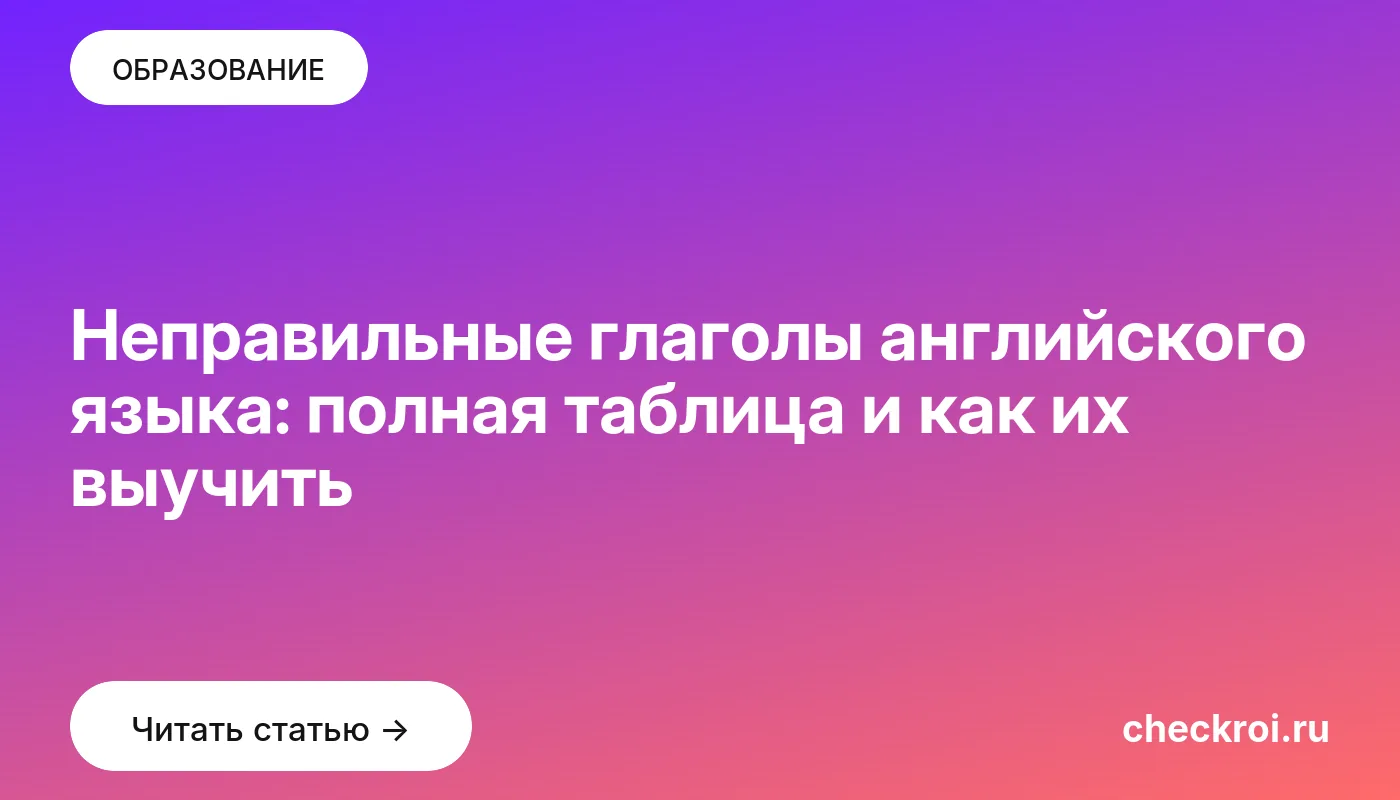 Статья: Неправильные глаголы английского языка: полная таблица и как их выучить Обложка: Неправильные глаголы английского языка: полная таблица и как их выучить