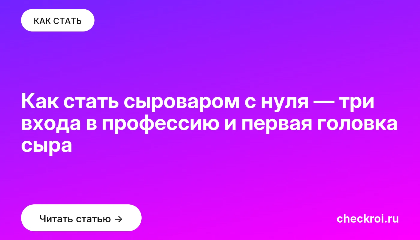 Обложка: Как стать сыроваром с нуля — три входа в профессию и первая головка сыра