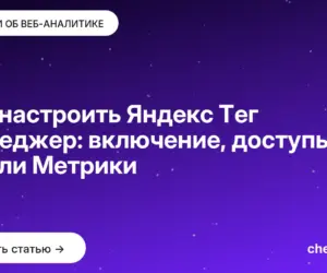 Обложка: Как настроить Яндекс Тег Менеджер: включение, доступы и цели Метрики