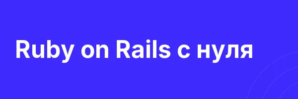 Пройти обучение на Ruby on Rails с нуля Записаться на Ruby on Rails с нуля