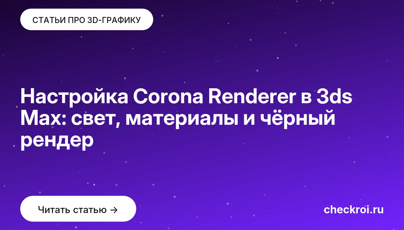 Обложка: Настройка Corona Renderer в 3ds Max: свет, материалы и чёрный рендер