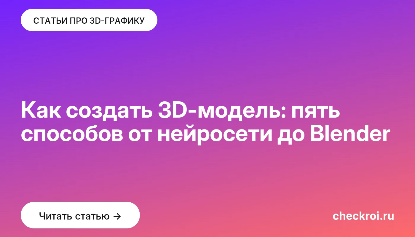 Обложка: Как создать 3D-модель: пять способов от нейросети до Blender