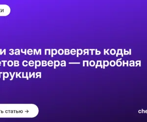 Обложка: Как и зачем проверять коды ответов сервера — подробная инструкция