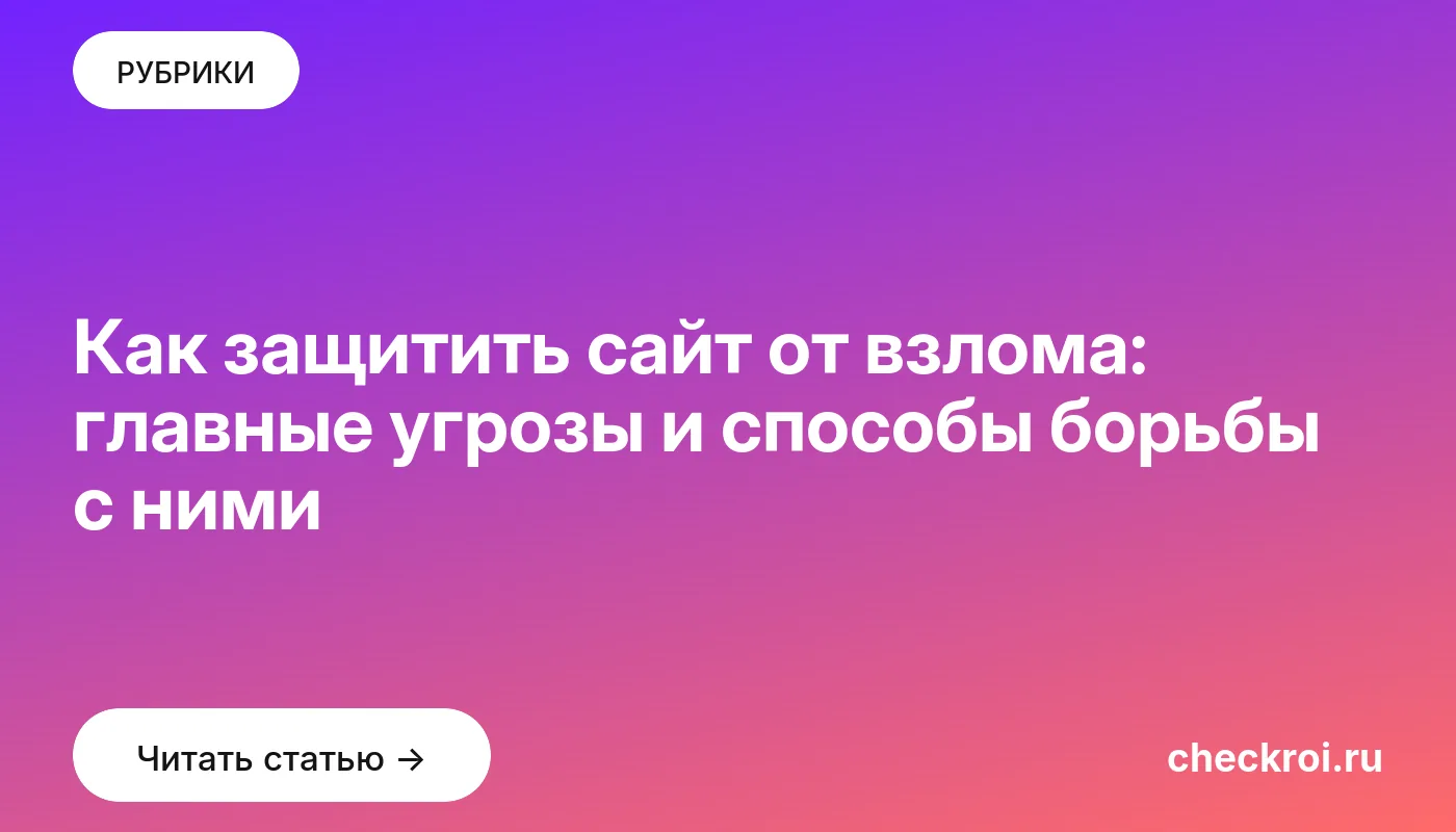 Статья: Как защитить сайт от взлома: главные угрозы и способы борьбы с ними Обложка: Как защитить сайт от взлома: главные угрозы и способы борьбы с ними