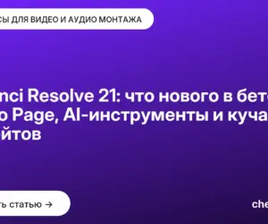 Обложка: DaVinci Resolve 21: что нового в бете — Photo Page, AI инструменты и куча апдейтов