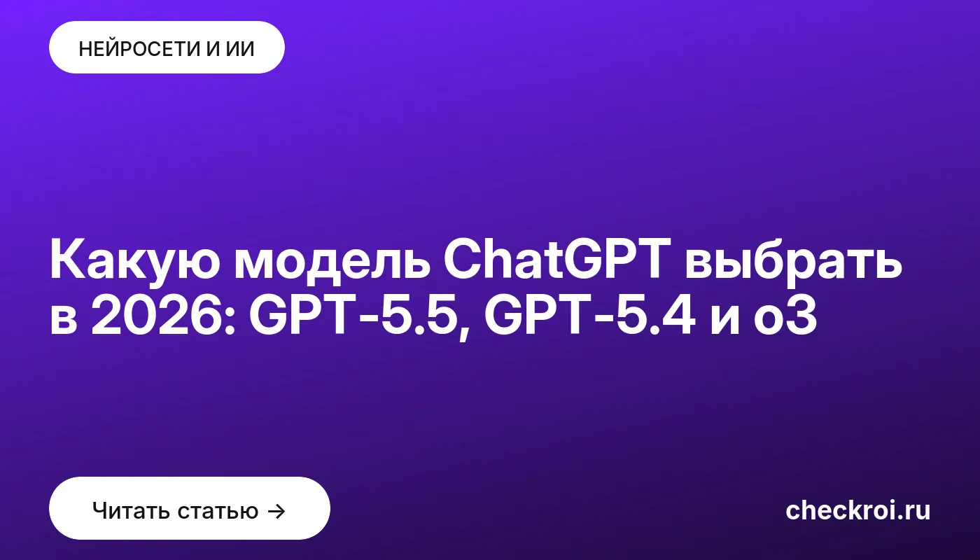 Обложка: Какую модель ChatGPT выбрать в 2026: GPT 5.5, GPT 5.4 и o3