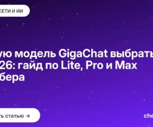 Обложка: Какую модель GigaChat выбрать в 2026: гайд по Lite, Pro и Max от Сбера