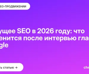 Обложка: Будущее SEO в 2026 году: что изменится после интервью главы Google
