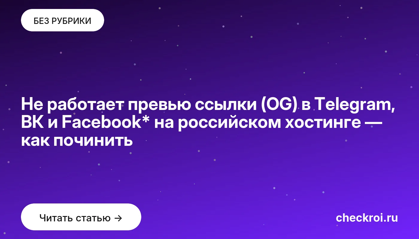 Статья: Не работает превью ссылки (OG) в Telegram, ВК и Facebook* на российском хостинге — как починить Обложка: Не работает превью ссылки (OG) в Telegram, ВК и Facebook* на российском хостинге — как починить