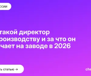 Обложка: Кто такой директор по производству и за что он отвечает на заводе в 2026