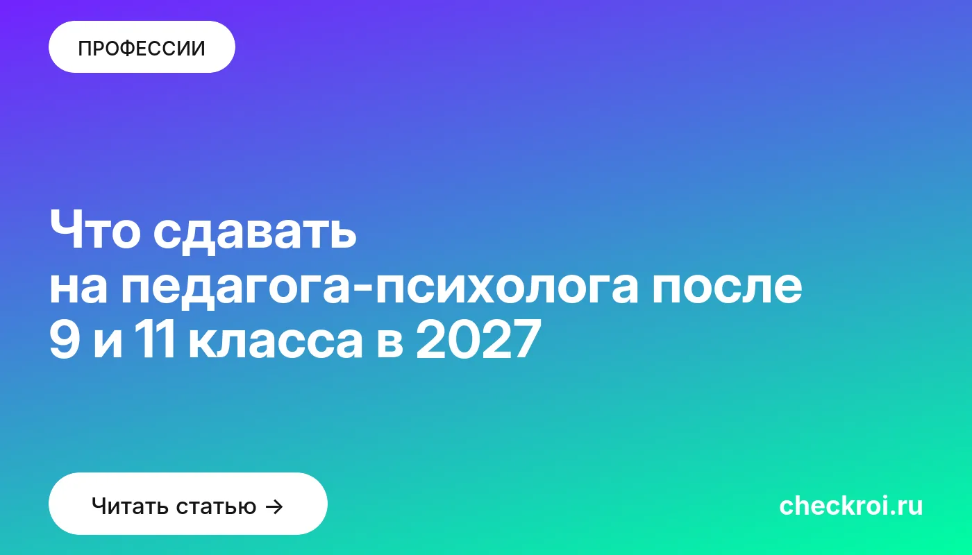 Что сдавать на педагога-психолога после 9 и 11 класса в 2027