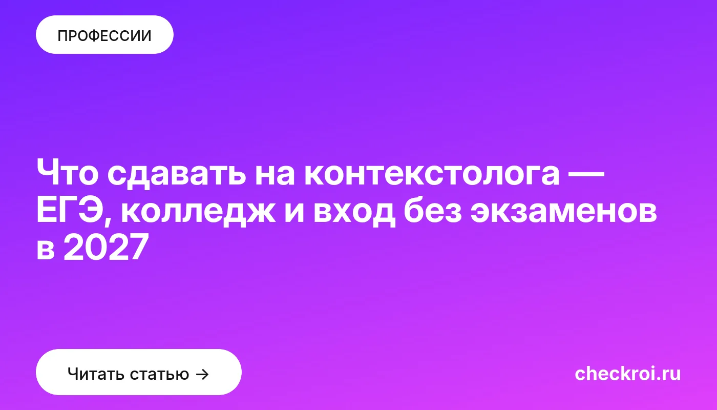 Что сдавать на контекстолога — ЕГЭ, колледж и вход без экзаменов в 2027