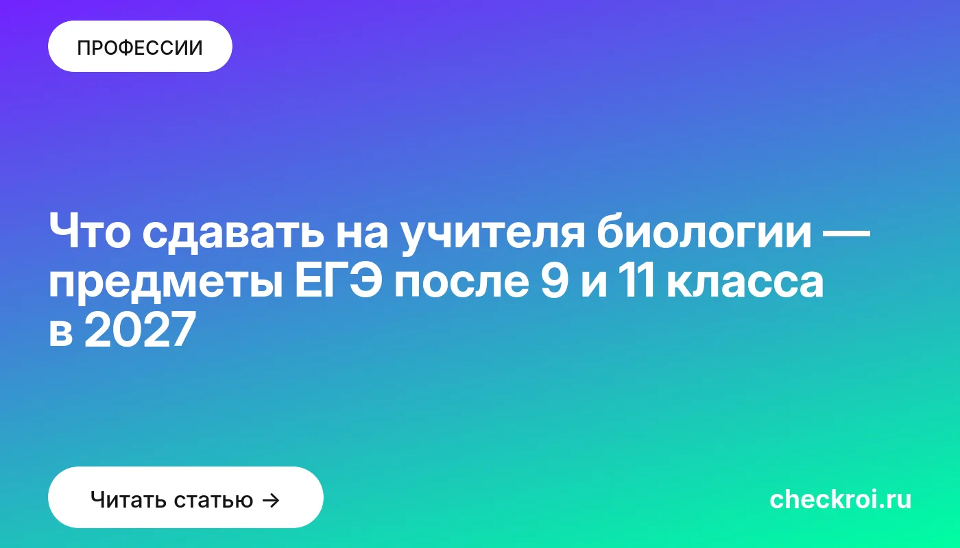 Что сдавать на учителя биологии — предметы ЕГЭ после 9 и 11 класса в 2027