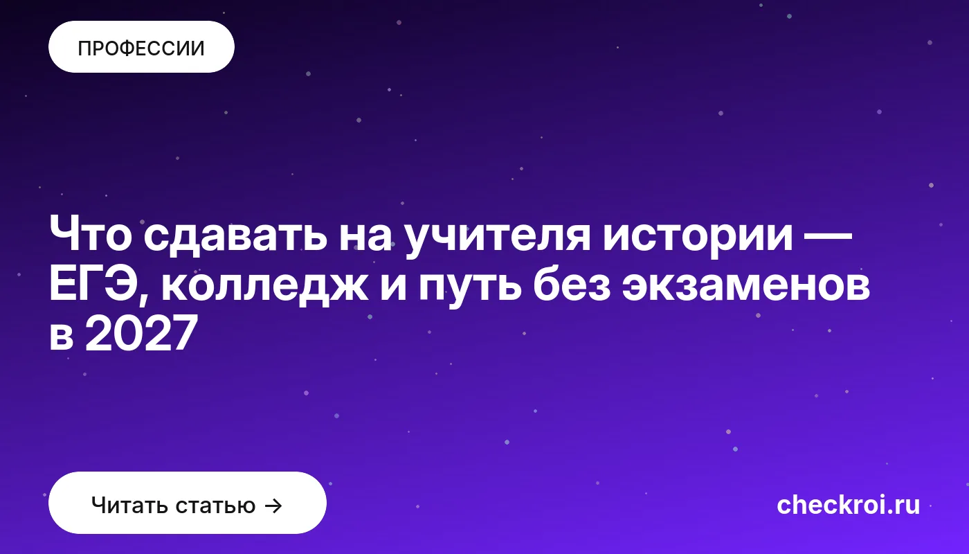 Что сдавать на учителя истории — ЕГЭ, колледж и путь без экзаменов в 2027