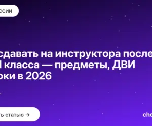 Обложка: Что сдавать на инструктора после 9 и 11 класса — предметы, ДВИ и сроки в 2026