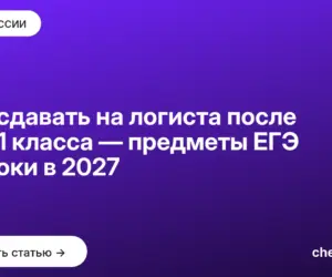 Обложка: Что сдавать на логиста после 9 и 11 класса — предметы ЕГЭ и сроки в 2027