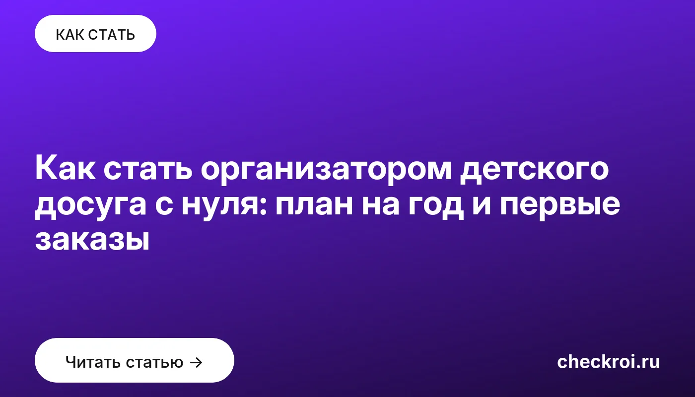 Обложка: Как стать организатором детского досуга с нуля: план на год и первые заказы