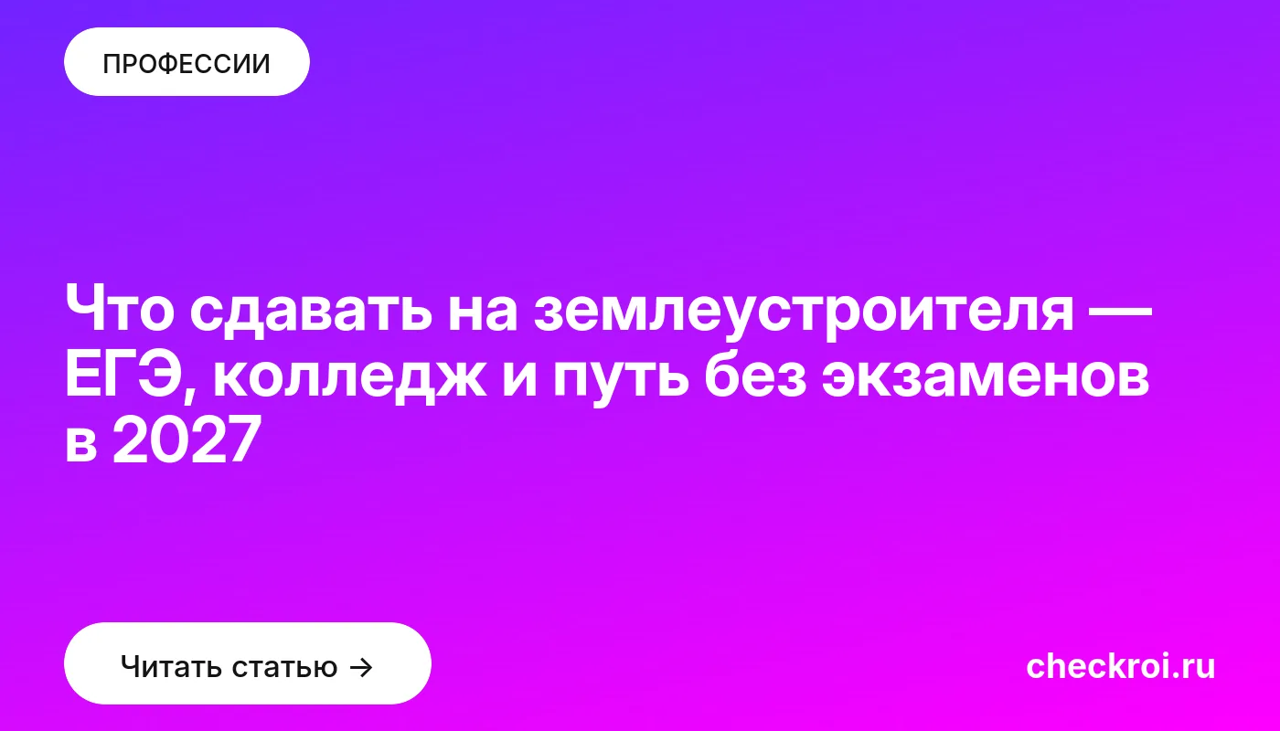 Обложка: Что сдавать на землеустроителя — ЕГЭ, колледж и путь без экзаменов в 2027