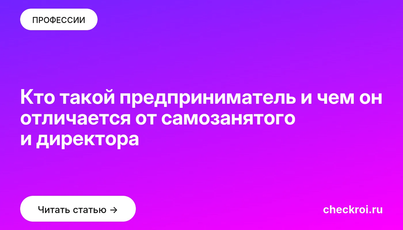 Статья: Кто такой предприниматель и чем он отличается от самозанятого и директора Обложка: Кто такой предприниматель и чем он отличается от самозанятого и директора